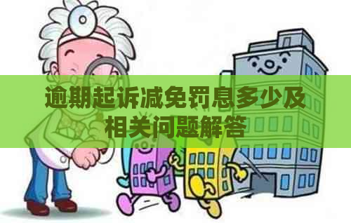 乐鱼官方网站过期告状减免罚息几及相干成绩解答